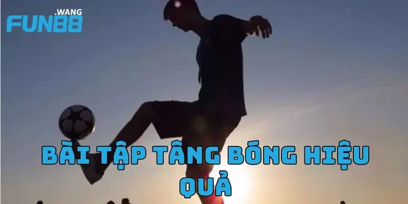 Hướng dẫn kỹ thuật tâng bóng dễ thực hiện nhất cho bạn 5 Các bài tập tâng bóng hiệu quả