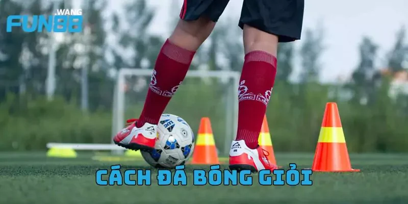 Cách Đá Bóng Giỏi