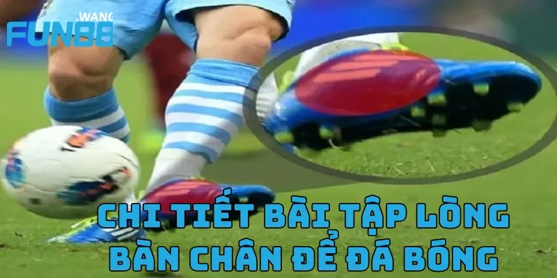 Hướng dẫn đá bóng bằng lòng bàn chân chi tiết