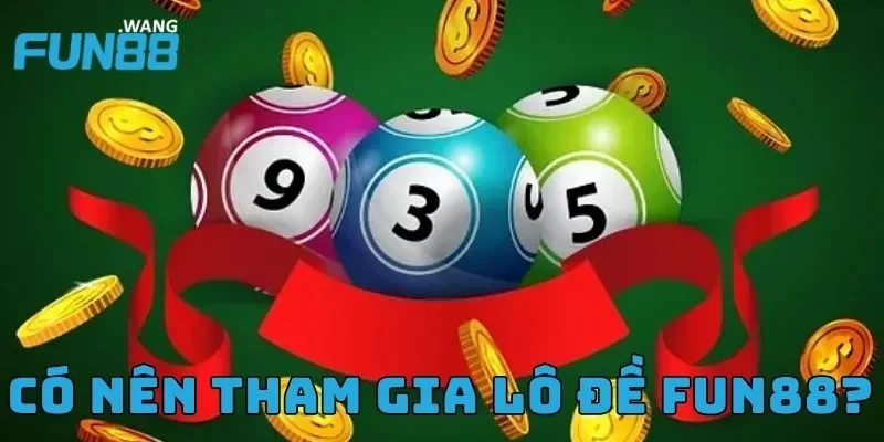 Có nên tham gia lô đề tại nhà cái Fun88?