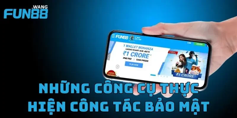 Những công cụ FUN88 sử dụng để thực hiện công tác bảo mật