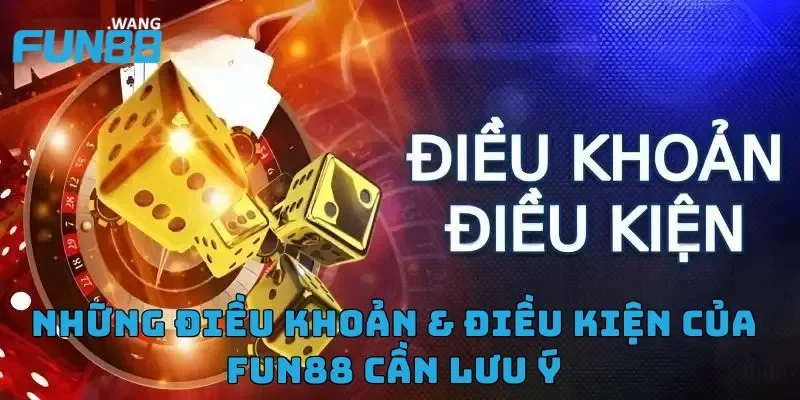 Những điều khoản & điều kiện của Fun88 cần lưu ý