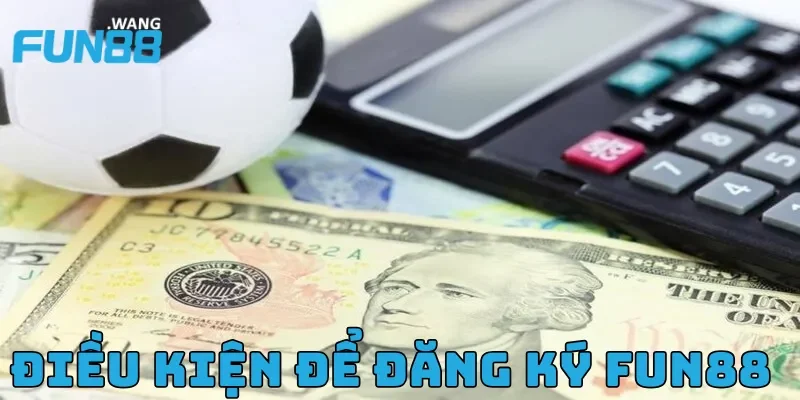 Điều kiện để đăng ký FUN88