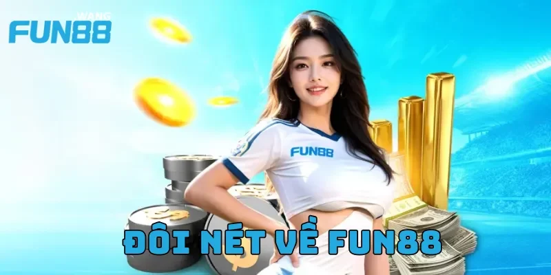 Fun88 - Nhà cái cá cược đình đám hàng đầu khu vực châu Á 22 Tìm hiểu đôi nét về Fun88