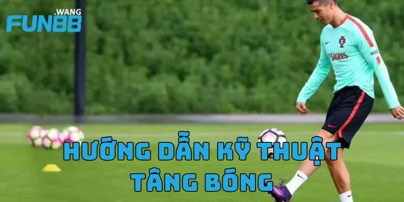 Hướng dẫn kỹ thuật tâng bóng