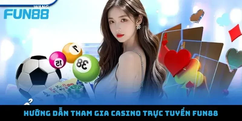 Thử vận may và trải nghiệm cảm giác như một tay chơi chuyên nghiệp tại Fun88