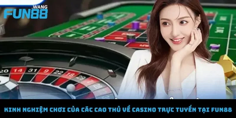 Chơi Casino trực tuyến tại Fun88 cần có chiến lược và kỹ năng