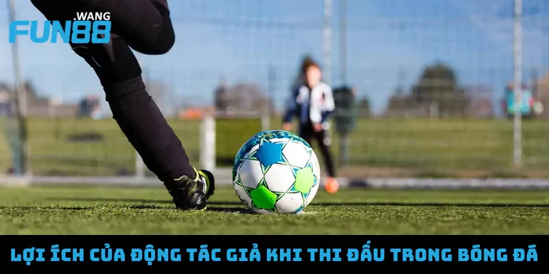 Lợi ích của động tác giả khi thi đấu trong bóng đá