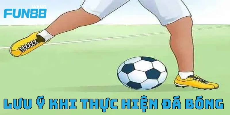 Lưu ý khi thực hiện đá bóng theo hướng dẫn đá bóng bằng lòng bàn chân