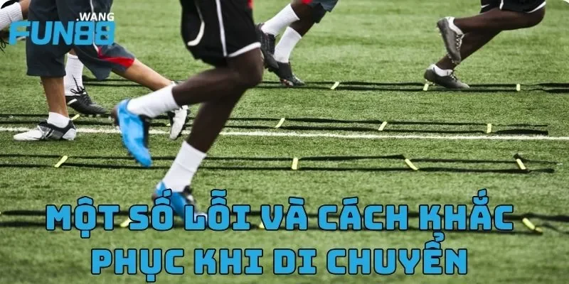 Hướng Dẫn Di Chuyển Trong Bóng Đá Đúng Kỹ Thuật, Không Mệt 5 Một số lỗi và cách khắc phục khi di chuyển trong bóng đá