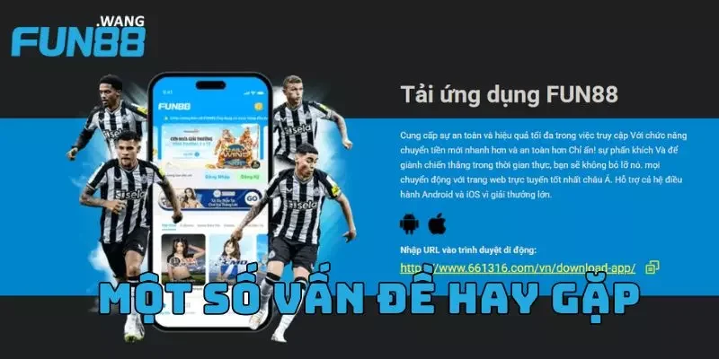 Một số vấn đề gặp phải khi tiến hành tải app Fun88